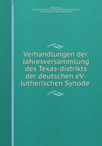 Verhandlungen der. Jahresversammlung des Texas-distrikts der deutschen eV.-lutherischen Synode .