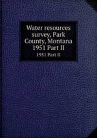 Water resources survey, Park County, Montana. 1951 Part II