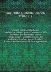 Versuch eines Lehrbuchs der Landwirthschaft der ganzen bekannten Welt in so fern ihre Produkten in den europaischen Handel kommen : den Vorlesungen auf der Kurpfalzischen Kameral-Hohenschule zu Lautern gewidmet