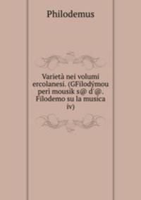 Variet nei volumi ercolanesi. (GFilodmou per mousiks@ d`@. Filodemo su la musica iv)