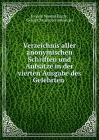 Verzeichnis aller anonymischen Schriften und Aufstze in der vierten Ausgabe des Gelehrten .