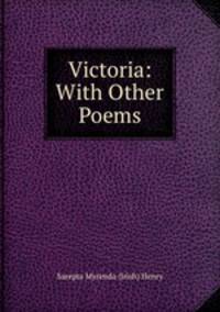 Victoria: With Other Poems.