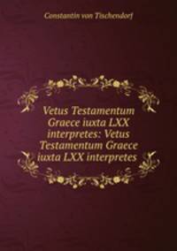 Vetus Testamentum Graece iuxta LXX interpretes: Vetus Testamentum Graece iuxta LXX interpretes .