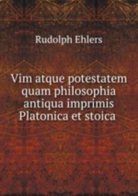 Vim atque potestatem quam philosophia antiqua imprimis Platonica et stoica .
