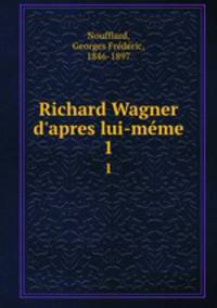 Richard Wagner d`apres lui-mme. 1