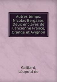 Autres temps: Nicolas Bergasse. Deux enclaves de l`ancienne France, Orange et Avignon