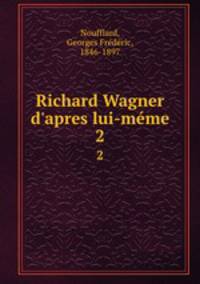 Richard Wagner d`apres lui-mme. 2
