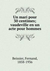 Un mari pour 30 centimes; vaudeville en un acte pour hommes