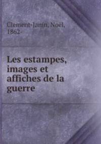 Les estampes, images et affiches de la guerre