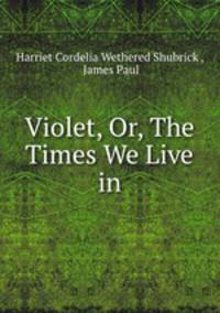 Violet, Or, The Times We Live in