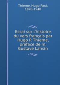 Essai sur l`histoire du vers franais par Hugo P. Thieme, prface de m. Gustave Lansin