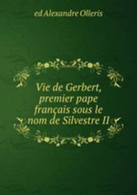 Vie de Gerbert, premier pape franais sous le nom de Silvestre II