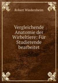 Vergleichende Anatomie der Wirbeltiere: Fr Studierende bearbeitet