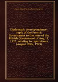 Diplomatic correspondence: reply of the French Government to the note of the British Government of Aug.11, 1923, relating to reparations (August 20th, 1923)