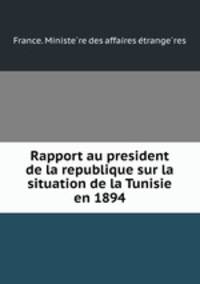Rapport au president de la republique sur la situation de la Tunisie en 1894