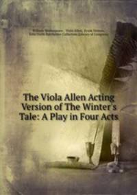 The Viola Allen Acting Version of The Winter`s Tale: A Play in Four Acts