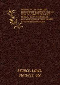 DECRET DU 14 FRIMAIRE, PRECEDE DU RAPPORT FAIT AU NOM DU COMITE DE SALUT PUBLIC, SUR UN MODE DE GOUVERNEMENT PROVISOIRE ET REVOLUTIONNAIRE