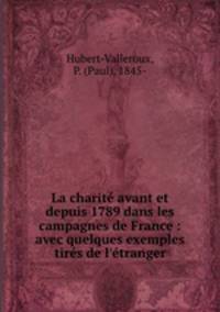 La charit avant et depuis 1789 dans les campagnes de France : avec quelques exemples tirs de l`tranger