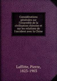 Considrations gnrales sur l`ensemble de la civilisation chinoise et sur les relations de l`occident avec la Chine