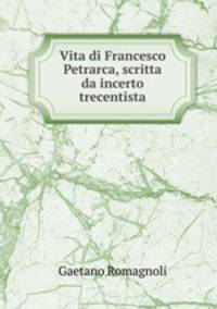 Vita di Francesco Petrarca, scritta da incerto trecentista