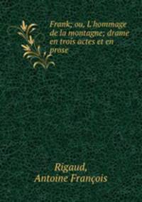 Frank; ou, L`hommage de la montagne; drame en trois actes et en prose