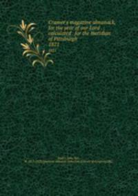 Cramer`s magazine almanack, for the year of our Lord . : calculated . for the meridian of Pittsburgh .. 1821