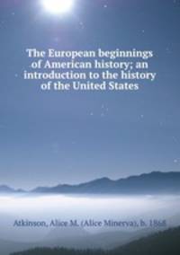 The European beginnings of American history; an introduction to the history of the United States