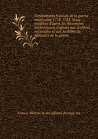Combattants francais de la guerre americaine 1778-1783; listes establies d`apres les documents authentiques d`eposes aux Archives nationales et aux Archives du Ministere de la guerre