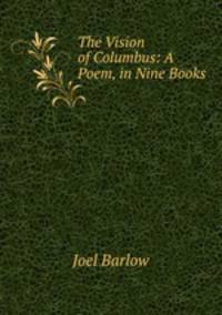 The Vision of Columbus: A Poem, in Nine Books