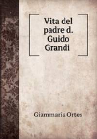 Vita del padre d. Guido Grandi .