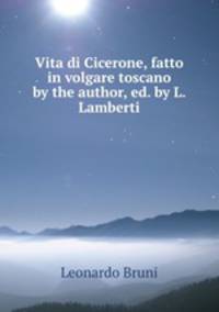 Vita di Cicerone, fatto in volgare toscano by the author, ed. by L. Lamberti.