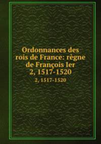 Ordonnances des rois de France: rgne de Franois Ier. 2, 1517-1520