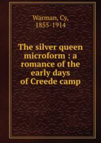The silver queen microform : a romance of the early days of Creede camp