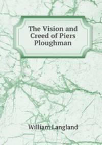 The Vision and Creed of Piers Ploughman