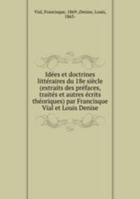 Ides et doctrines littraires du 18e sicle (extraits des prfaces, traits et autres crits thoriques) par Francisque Vial et Louis Denise