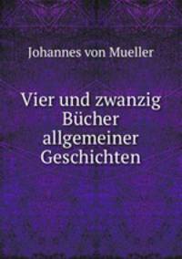 Vier und zwanzig Bcher allgemeiner Geschichten