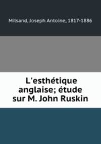 L`esthtique anglaise; tude sur M. John Ruskin