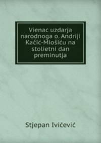 Vienac uzdarja narodnoga o. Andriji Kai-Mioiu na stolietni dan preminutja