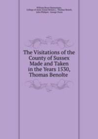 The Visitations of the County of Sussex Made and Taken in the Years 1530, Thomas Benolte .