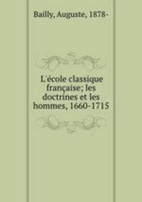 L`cole classique franaise; les doctrines et les hommes, 1660-1715