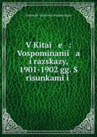 V Kitai e : Vospominani a i razskazy, 1901-1902 gg. S risunkami i .