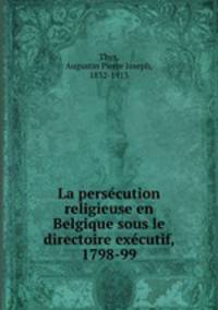 La perscution religieuse en Belgique sous le directoire excutif, 1798-99