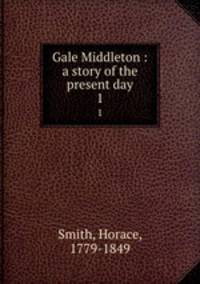 Gale Middleton : a story of the present day. 1