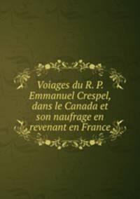 Voiages du R. P. Emmanuel Crespel, dans le Canada et son naufrage en revenant en France