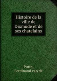 Histoire de la ville de Dixmude et de ses chatelains