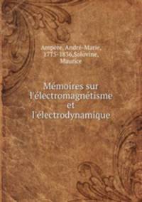 Mmoires sur l`lectromagntisme et l`lectrodynamique