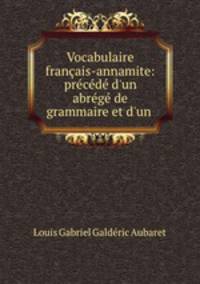 Vocabulaire franais-annamite: prcd d`un abrg de grammaire et d`un .