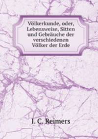 Vlkerkunde, oder, Lebensweise, Sitten und Gebruche der verschiedenen Vlker der Erde