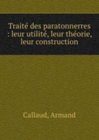 Trait des paratonnerres : leur utilit, leur thorie, leur construction