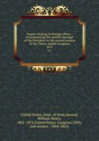 Papers relating to foreign affairs : accompanying the annual message of the President to the second session of the Thirty-eighth Congress. pt.4